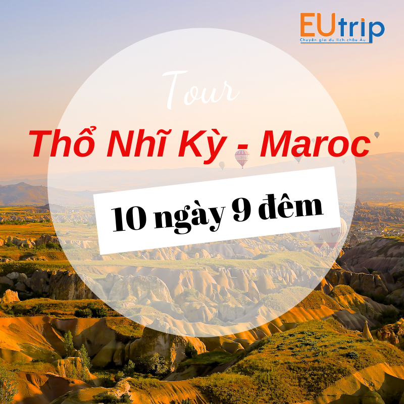 Tour Maroc - Thổ Nhĩ Kỳ 10 ngày 9 đêm